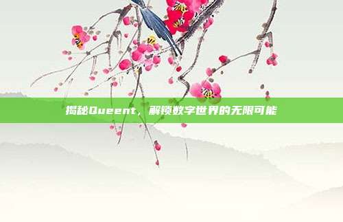 揭秘Queent,解锁数字世界的无限可能