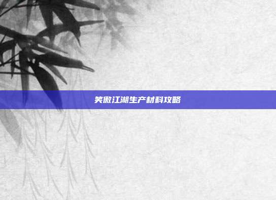 笑傲江湖生产材料攻略