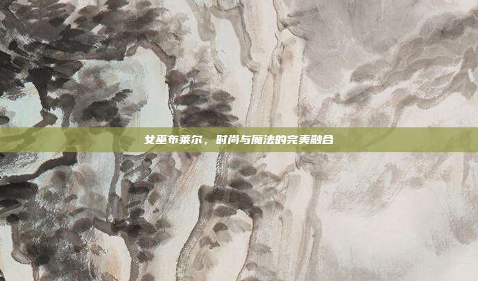 女巫布莱尔,时尚与魔法的完美融合
