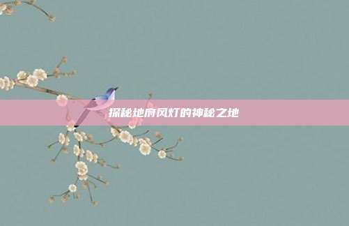 探秘地府风灯的神秘之地