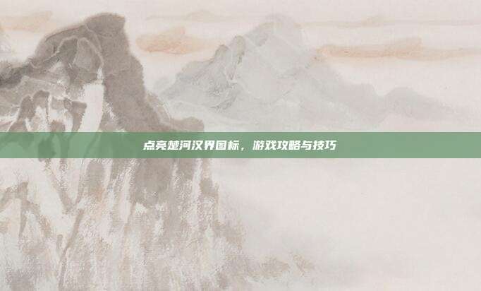 点亮楚河汉界图标,游戏攻略与技巧