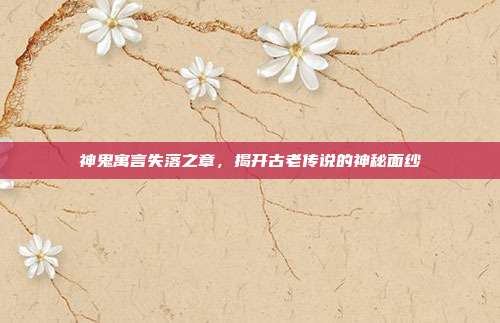 神鬼寓言失落之章,揭开古老传说的神秘面纱