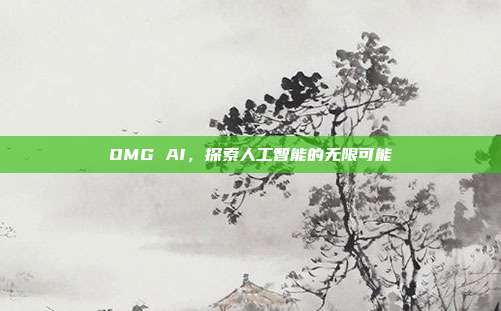 OMG AI,探索人工智能的无限可能
