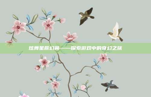 炫舞星辰幻翼——探索游戏中的奇幻之旅