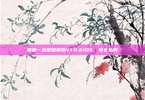 破解一品鲍破解版V1.0.6IOS，安全指南