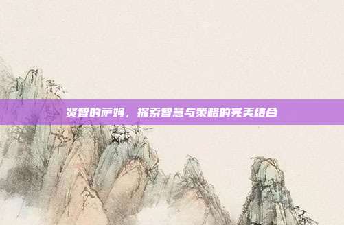 贤智的萨姆,探索智慧与策略的完美结合