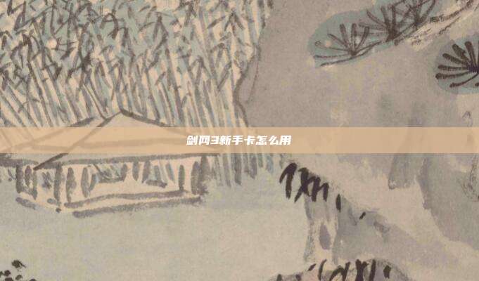 剑网3新手卡怎么用