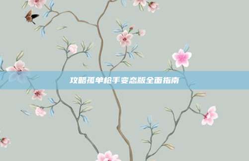 攻略孤单枪手变态版全面指南