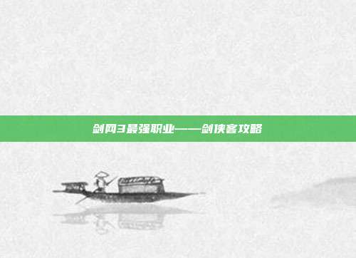 剑网3最强职业——剑侠客攻略