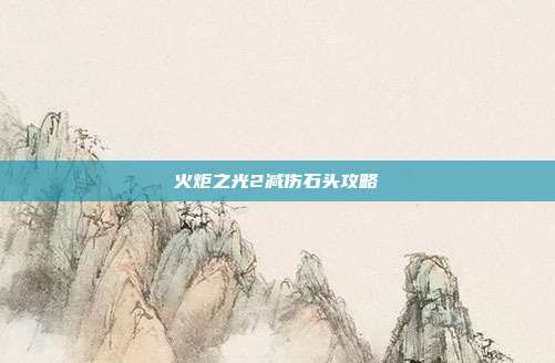 火炬之光2减伤石头攻略