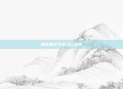 揭秘潮汐王座入口之谜