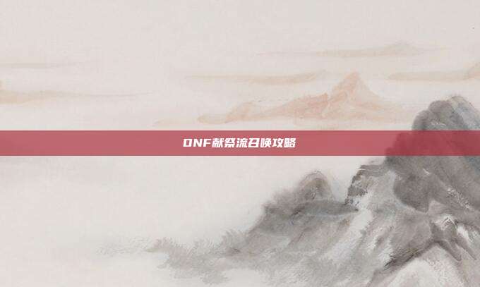DNF献祭流召唤攻略