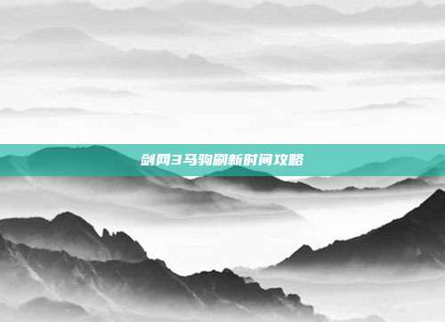 剑网3马驹刷新时间攻略