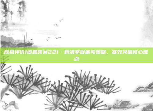 综合评价1道题答案221·精准掌握备考策略,高效突破核心难点