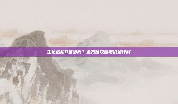 生化危机8多少钱?全方位攻略与价格详解