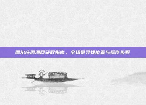 摩尔庄园渔网获取指南,全场景寻找位置与操作步骤