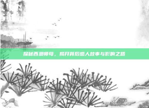 探秘西恩师母,揭开背后感人故事与影响之路
