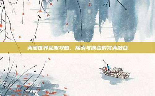 美丽世界私服攻略,探索与体验的完美融合