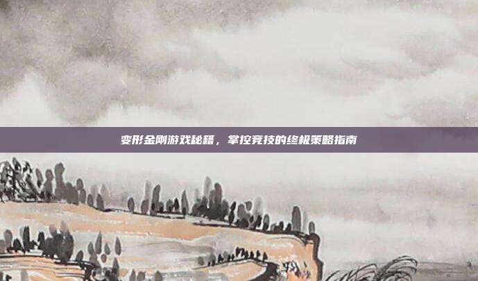变形金刚游戏秘籍,掌控竞技的终极策略指南