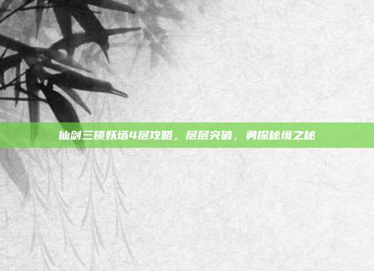 仙剑三锁妖塔4层攻略,层层突破,勇探秘境之秘