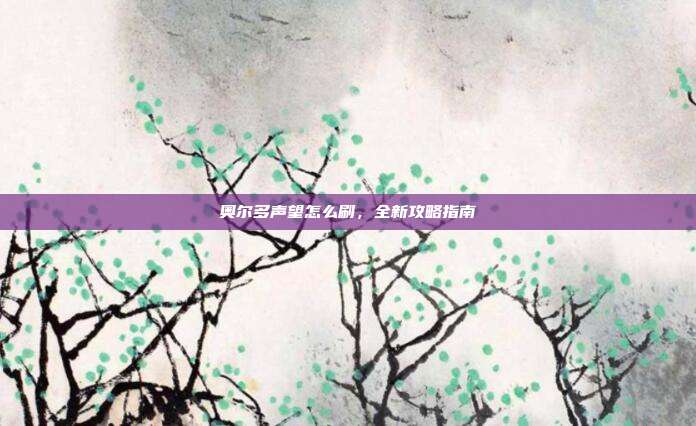 奥尔多声望怎么刷,全新攻略指南
