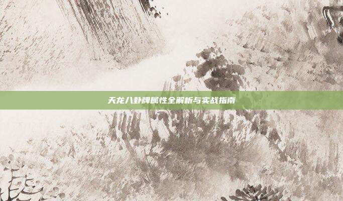 天龙八卦牌属性全解析与实战指南
