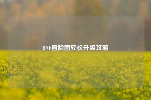 DNF冒险团轻松升级攻略