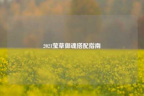 2021莹草御魂搭配指南
