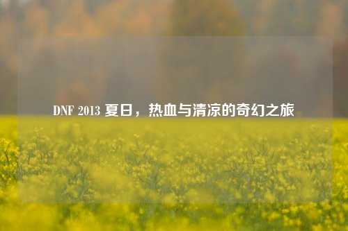 DNF 2013 夏日，热血与清凉的奇幻之旅