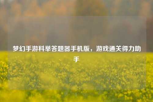 梦幻手游科举答题器手机版，游戏通关得力助手
