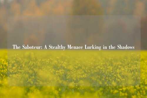 The Saboteur: A Stealthy Menace Lurking in the Shadows